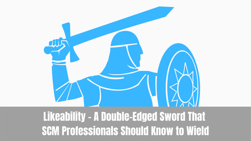 Likeability – A Double-Edged Sword That Supply Chain Management Professionals Should Know to Wield