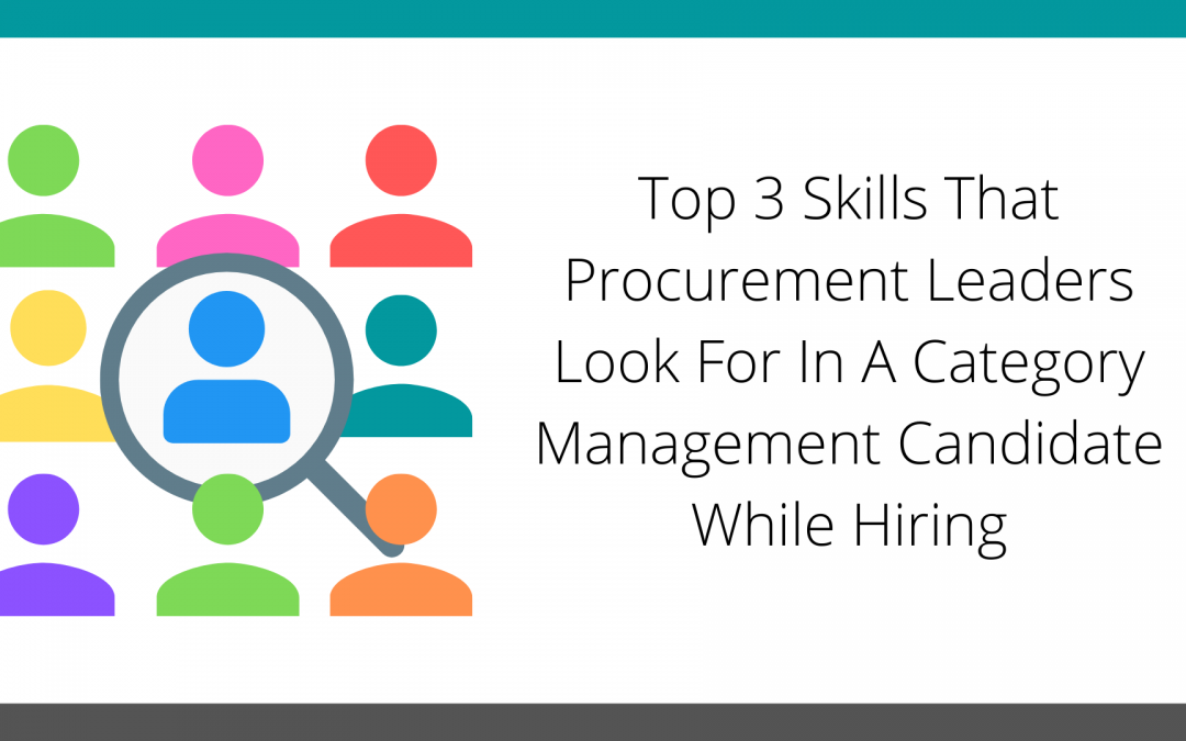 Top 3 Skills That Procurement Leaders Look For In A Category Management Candidate While Hiring